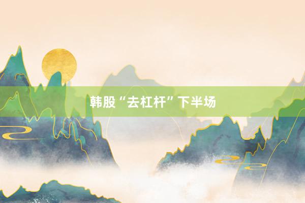 韩股“去杠杆”下半场
