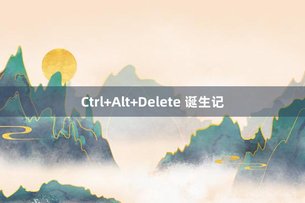 Ctrl+Alt+Delete 诞生记
