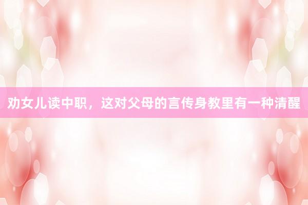 劝女儿读中职，这对父母的言传身教里有一种清醒