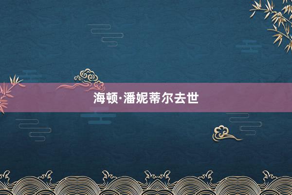 海顿·潘妮蒂尔去世