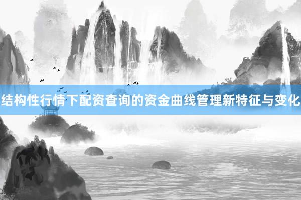 结构性行情下配资查询的资金曲线管理新特征与变化