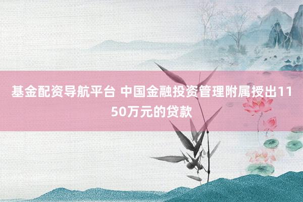 基金配资导航平台 中国金融投资管理附属授出1150万元的贷款