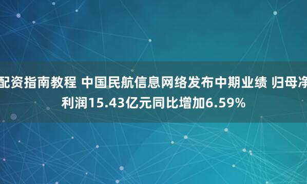 配资指南教程 中国民航信息网络发布中期业绩 归母净利润15.43亿元同比增加6.59%
