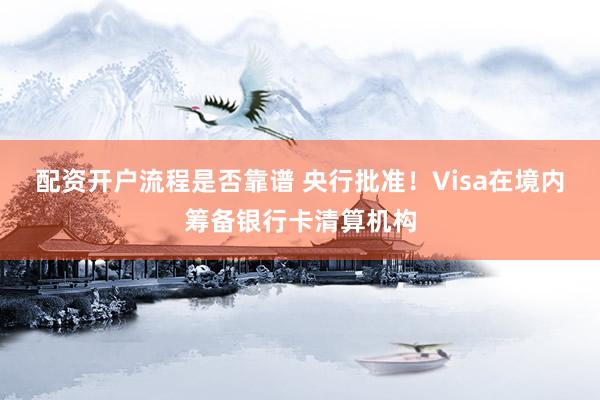 配资开户流程是否靠谱 央行批准！Visa在境内筹备银行卡清算机构